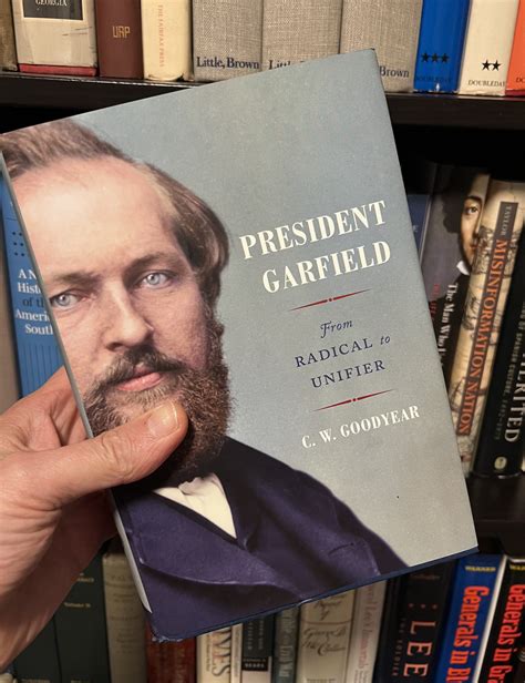 President Garfield From Radical To Unifier By Cw Goodyear — Keith