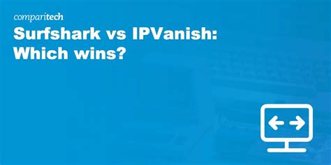 Surfshark Vs IPVanish Comparison Which VPN Wins