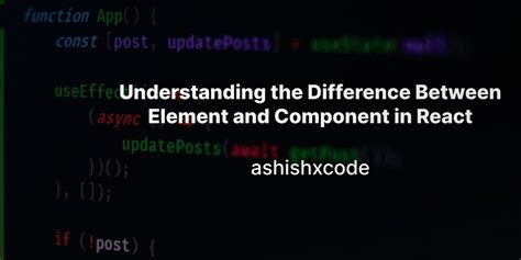 Understanding The Difference Between Element And Component In React Dev Community