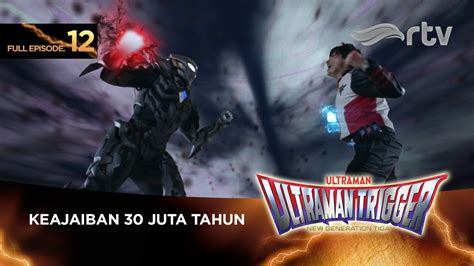 Ultraman Trigger RTV Keajaiban 30 Juta Tahun Episode 12 YouTube