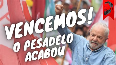 Vencemos O Pesadelo Acabou Lula Vence Bolsonaro Youtube