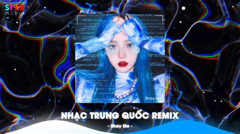 Top Nh C Trung Qu C Remix Nh C Hoa Remix Hot Tiktok Full