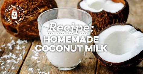 How To Make Coconut Milk Make Diy Homemade Coconut Milk With Cultures For Health Cultures