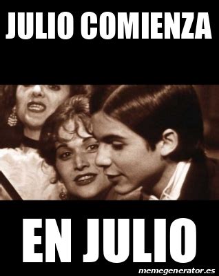 Meme Personalizado Julio Comienza En Julio