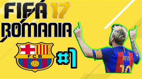 FIFA 17 ROMANIA Cariera Cu Barcelona Antrenor La Barcelona 1 YouTube