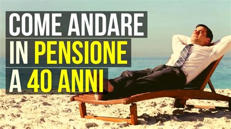 COME ANDARE IN PENSIONE A 40 ANNI YouTube