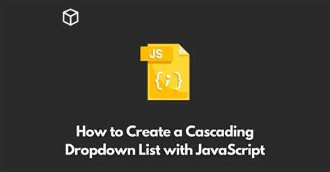 How To Create A Cascading Dropdown List With Javascript Programming Cube