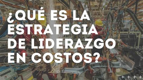 La Esencia De La Estrategia De Liderazgo En Costos