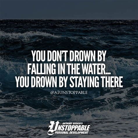 QUOTE You Don T Drown By Falling In The Water You Drown By Staying