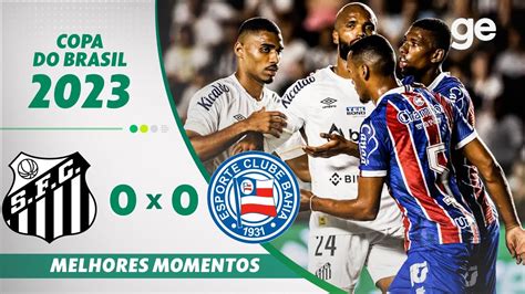 Santos 0 X 0 Bahia Melhores Momentos Oitavas De Final Copa Do