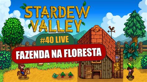 40 LIVE STARDEW VALLEY FAZENDA NA FLORESTA ARRUMANDO A FAZENDA