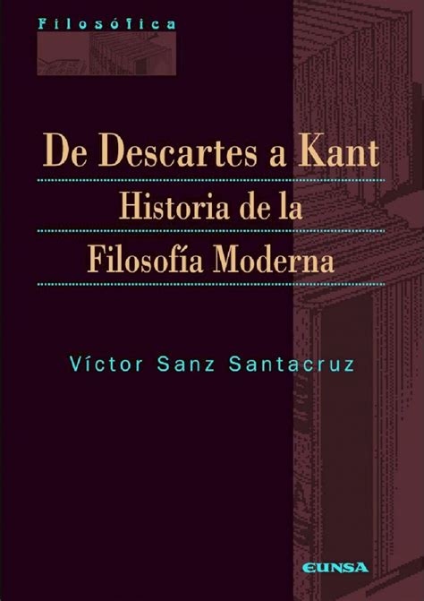 Pdf De Descartes A Kant Historia De La Filosof A Moderna Era Ed