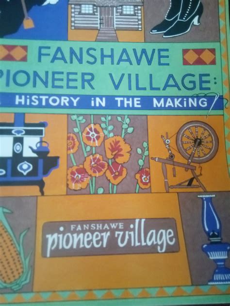 Fanshawe Pioneer Village: A History in the Making by Shanna Dunlop ...