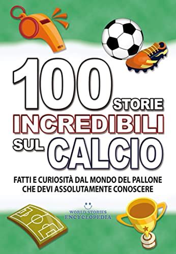 Storie Incredibili Sul Calcio Fatti E Curiosit Dal Mondo Del