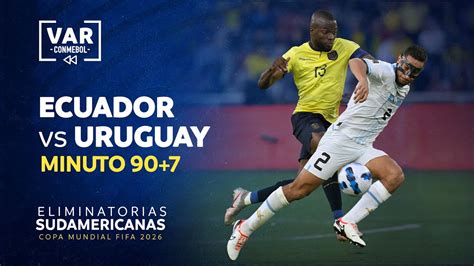 Eliminatorias Revisi N Var Ecuador Vs Uruguay Minuto