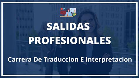 Que Salidas Tiene La Carrera De Traduccion E Interpretacion Trabajo