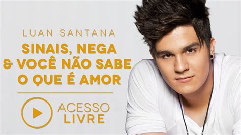 Luan Santana Sinais Nega Voc N O Sabe O Que Amor Acesso Livre