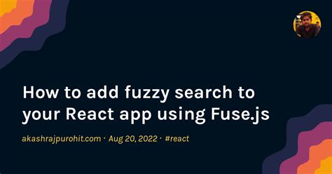 How To Add Fuzzy Search To Your React App Using Fuse Js Akash Rajpurohit