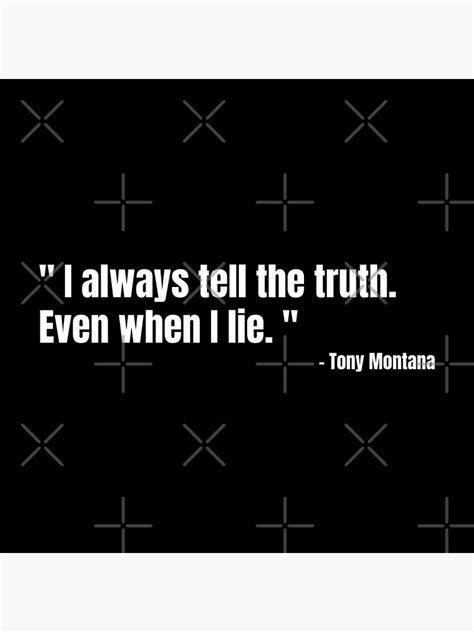 "Scarface - Tony Montana: I always tell the truth. Even when I lie ...