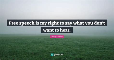 Free Speech Is My Right To Say What You Don T Want To Hear Quote By