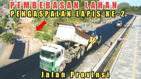 NAH INI Pembebasan Lahan Dan Pengaspalan Lapis Ke 2 Jalan Provinsi