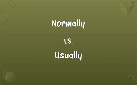 Normally Vs Usually Know The Difference