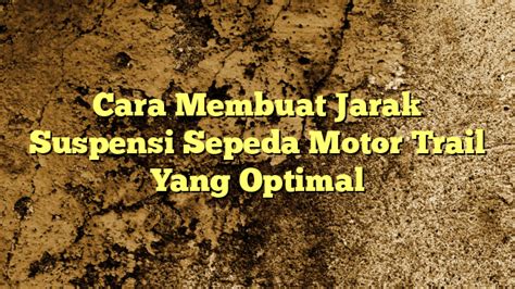 Cara Membuat Jarak Suspensi Sepeda Motor Trail Yang Optimal KabarBahari