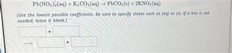 Solved Pbno32aqk2co3aq→pbco3s2kno3aquse The