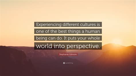 Stephanie Gilmore Quote Experiencing Different Cultures Is One Of The