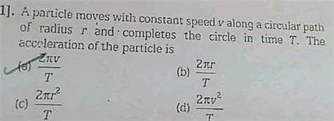 A Particle Moves With Constant Speed V Along A Circular Path Of Radius R And Completes The