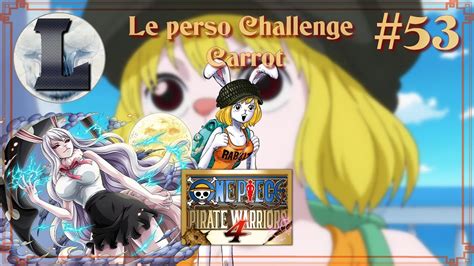 53 ONE PIECE PIRATE WARRIORS 4 Perso Challenge Carrot Top Build C Est