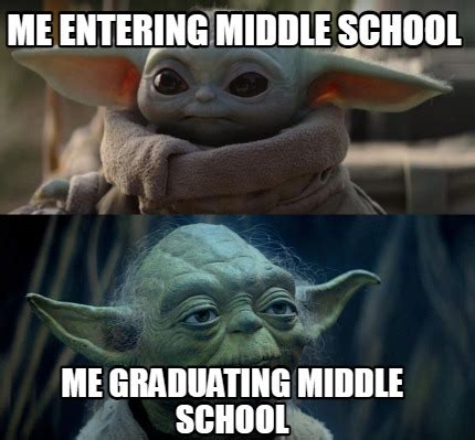 Meme Creator Funny Me Entering Middle School Me Graduating Middle