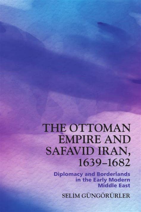 The Ottoman Empire And Safavid Iran 1639 1682 Middle East Monitor