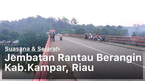 Suasana Sejarah Jembatan Rantau Barangin Kampar Riau YouTube