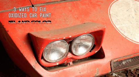 3 Ways To Fix Oxidized Paint Island Detail And Color