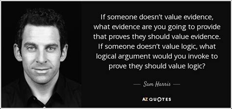 Sam Harris Quote If Someone Doesnt Value Evidence What Evidence Are