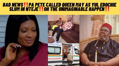 Bad NewsPa Pete Called Queen May As Yul Edochie Slum In Ntejeoh The