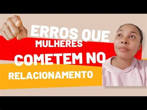 Erros Que As Mulheres Cometem No Relacionamento Fofoca E Risadas Youtube