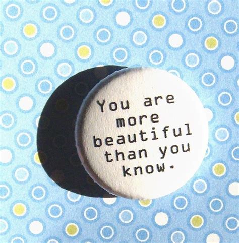 You Are More Beautiful Than You Know 1 Inch Pinback Button