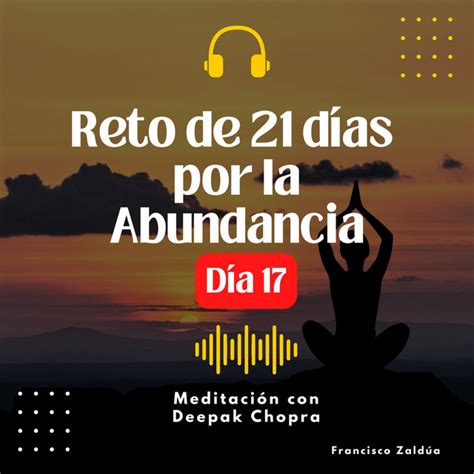 Dia 17 de meditación en el reto de 21 dias por la ABUNDANCIA Deepak