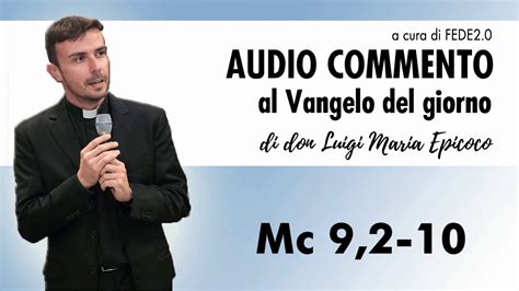 Don Luigi Maria Epicoco Audiocommento Al Vangelo Del Giorno Mc 9 2