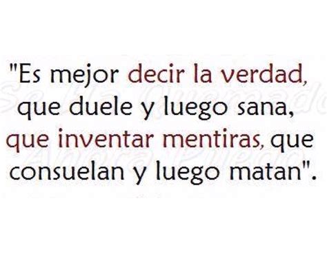 Es Mejor Decir La Verdad Que Duele Y Luego Sana Que Inventar