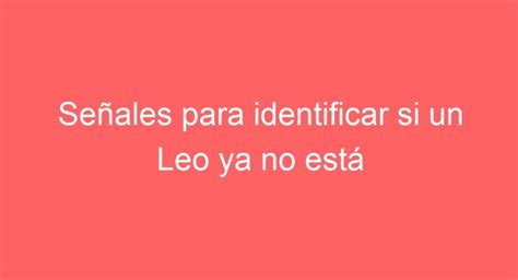 Señales para identificar si un Leo ya no está interesado en ti