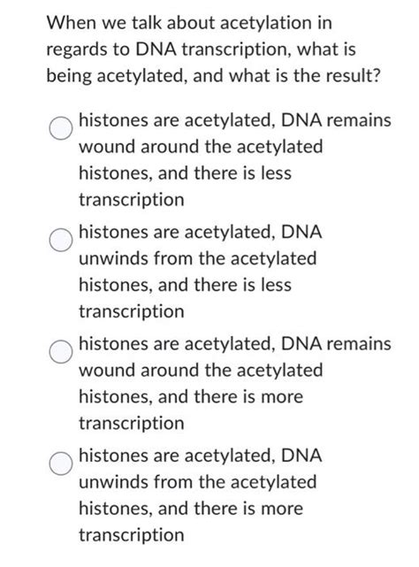 When we talk about acetylation in regards to DNA | Chegg.com