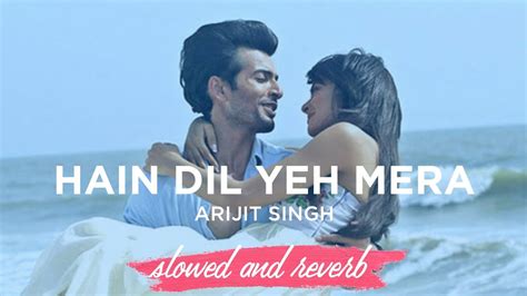 Hai Dil Ye Mera Slowed And Reverb Arijit Singh Bollywood Lofi Mix