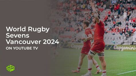 Watch World Rugby Sevens Vancouver 2024 In Singapore On YouTube TV