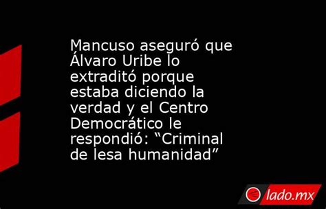 Mancuso Aseguró Que Álvaro Uribe Lo Extraditó Porque Estaba Diciendo La