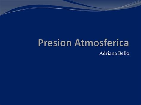 Presion Atmosferica Adriana Bello Ppt