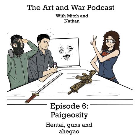 Paigeosity Hentai Guns And Ahegao The Art And War Podcast Listen Notes