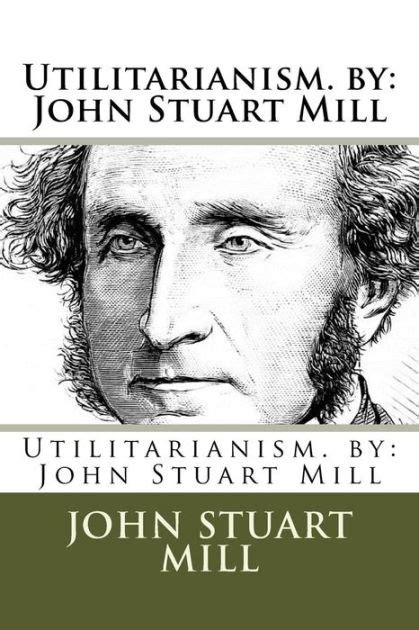 Utilitarianism By John Stuart Mill By John Stuart Mill Paperback